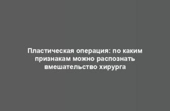 Пластическая операция: по каким признакам можно распознать вмешательство хирурга