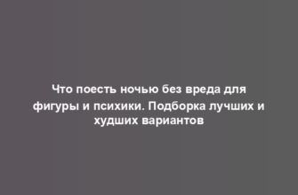 Что поесть ночью без вреда для фигуры и психики. Подборка лучших и худших вариантов