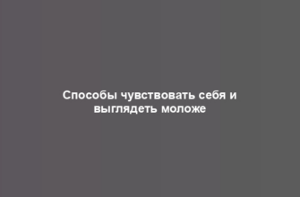 Способы чувствовать себя и выглядеть моложе