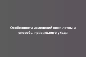 Особенности изменений кожи летом и способы правильного ухода